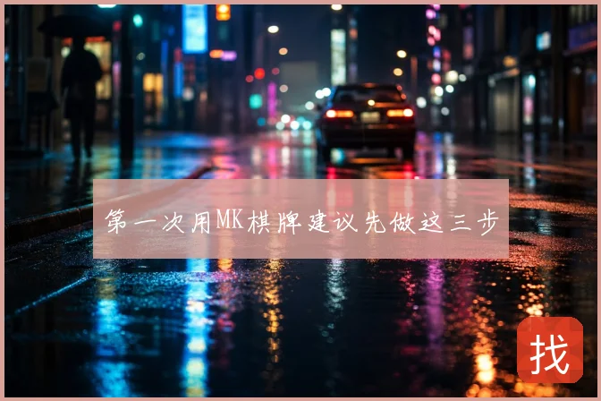 第一次用MK棋牌建议先做这三步